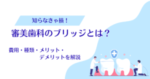 審美歯科のブリッジとは？費用・種類・メリットデメリットを解説